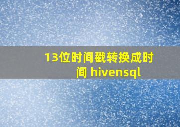 13位时间戳转换成时间 hivensql